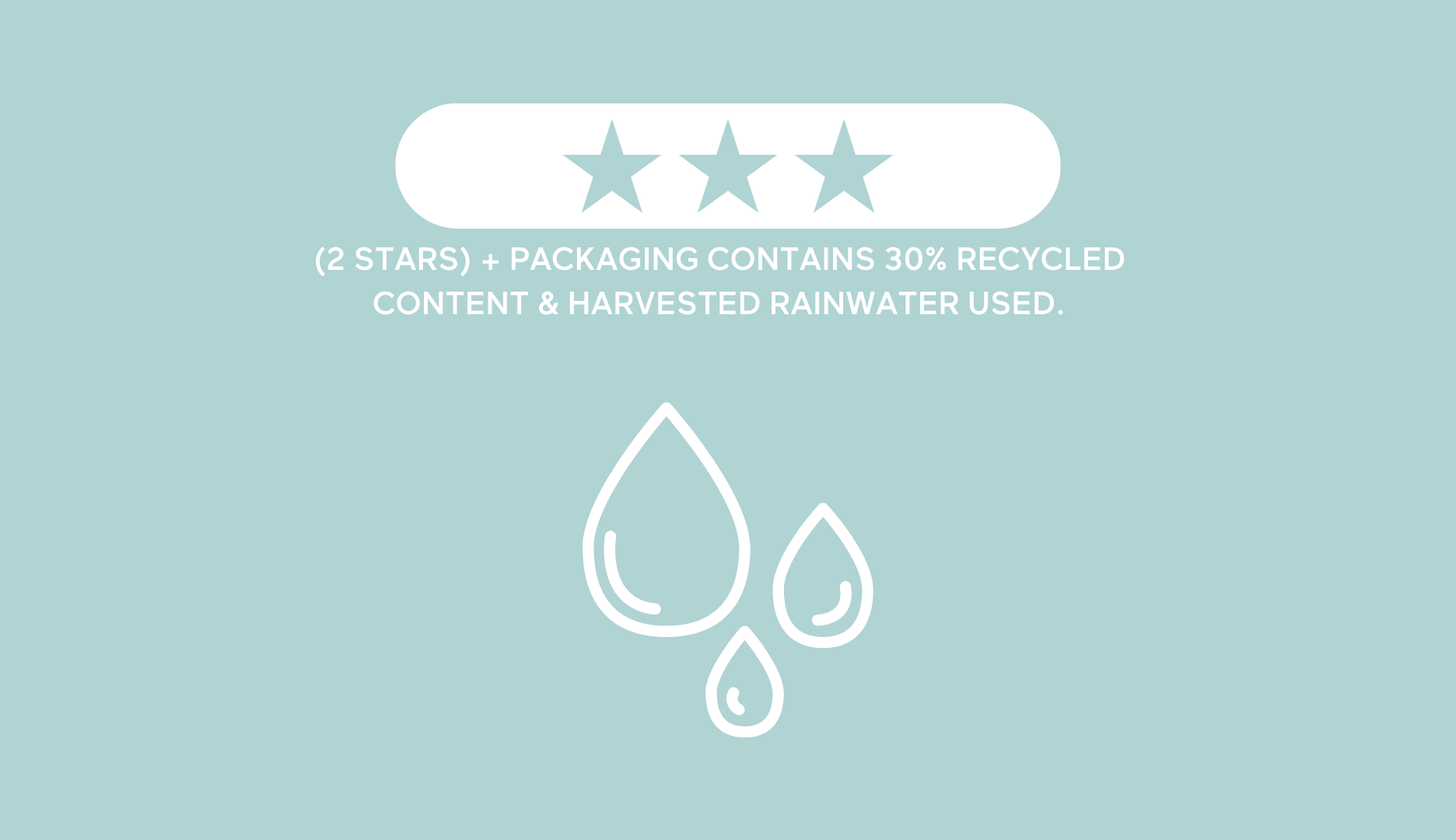 3 Stars: (2 Stars) + & packaging contains 30% recycled content and harvested water used.